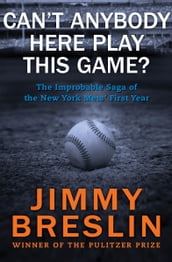 Can t Anybody Here Play This Game?: The Improbable Saga of the New York Mets  First Year