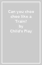 Can you choo choo like a Train?