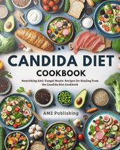 Candida Diet Cookbook : Nourishing Anti-Fungal Meals: Recipes for Healing from the Candida Diet Cookbook