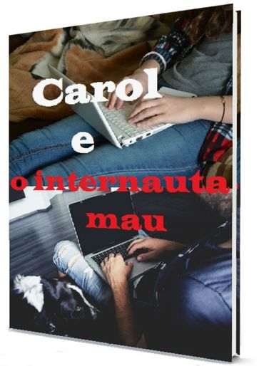 Carol e o Internauta Mau - José Carlos Roberto de Camargo