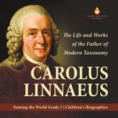Carolus Linnaeus : The Life and Works of the Father of Modern Taxonomy   Naming the World Grade 5   Children s Biographies