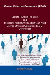 Carrier Ethernet Consultant (CE-C) Secrets To Acing The Exam and Successful Finding And Landing Your Next Carrier Ethernet Consultant (CE-C) Certified Job