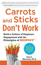 Carrots and Sticks Don t Work: Build a Culture of Employee Engagement with the Principles of RESPECT