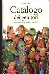 Catalogo dei genitori per i bambini che vogliono cambiarli. Ediz. illustrata