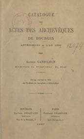 Catalogue des actes des archevêques de Bourges antérieurs à l an 1200