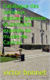 Catalogue des tableaux, statues, gravures et portraits exposés au musée de Castres