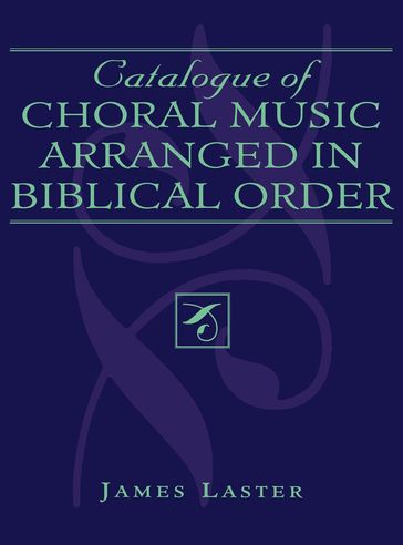 Catalogue of Choral Music Arranged in Biblical Order - James H. Laster