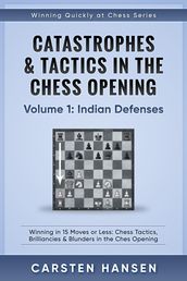 Catastrophes & Tactics in the Chess Opening - Volume 1: Indian Defenses