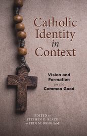 Catholic Identity in Context: Vision and Formation for the Common Good