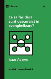 Ce sa fac daca sunt descurajat în evanghelizare? (What If I m Discouraged in My Evangelism?) (Romanian)