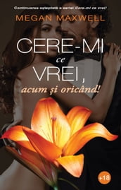 Cere-mi ce vrei, acum si oricand!