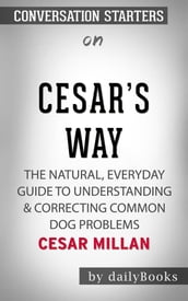 Cesar s Way: The Natural, Everyday Guide to Understanding & Correcting Common Dog Problems by Cesar Millan   Conversation Starters