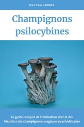 Champignons psilocybines: Le guide complet de l utilisation sûre et des bienfaits des champignons magiques psychédéliques