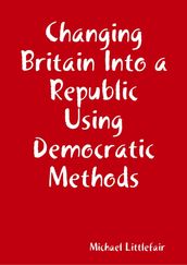 Changing Britain Into a Republic Using Democratic Methods