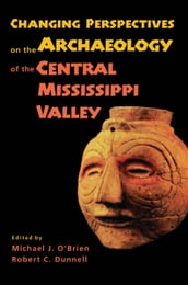 Changing Perspectives on the Archaeology of the Central Mississippi Valley