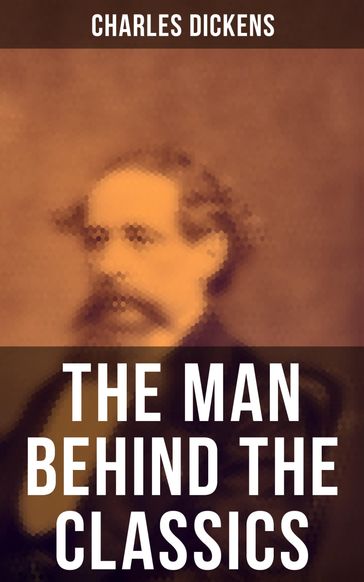 Charles Dickens - The Man Behind the Classics - Charles Dickens