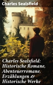 Charles Sealsfield: Historische Romane, Abenteuerromane, Erzählungen & Historische Werke