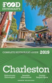 Charleston: 2019 - The Food Enthusiast s Complete Restaurant Guide