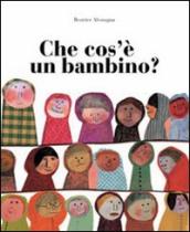 Che cos è un bambino? Ediz. illustrata