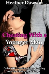 Cheating With a Younger Man (Older MILF Femdom Taboo Breeding Anal Sex Erotica Short Story)
