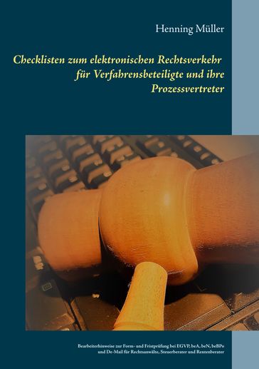 Checklisten zum elektronischen Rechtsverkehr für Verfahrensbeteiligte und ihre Prozessvertreter - Henning Muller