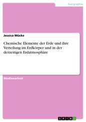 Chemische Elemente der Erde und ihre Verteilung im Erdkörper und in der derzeitigen Erdatmosphäre