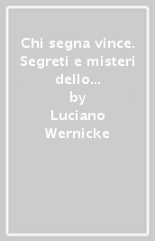 Chi segna vince. Segreti e misteri dello sport più popolare al mondo