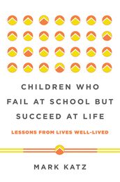 Children Who Fail at School But Succeed at Life: Lessons from Lives Well-Lived