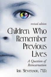 Children Who Remember Previous Lives: A Question of Reincarnation, rev. ed.