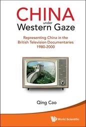 China Under Western Gaze: Representing China In The British Television Documentaries 1980-2000