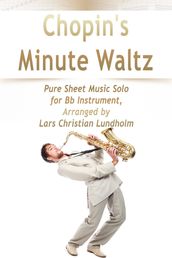 Chopin s Minute Waltz Pure Sheet Music Solo for Bb Instrument, Arranged by Lars Christian Lundholm
