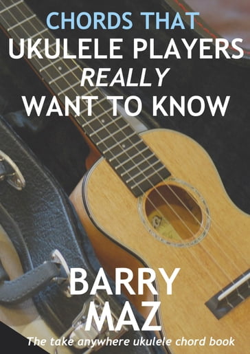 Chords That Ukulele Players Really Want To Know - Barry Maz