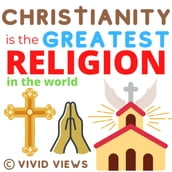 Christianity is the Greatest Religion in the World E-Book!