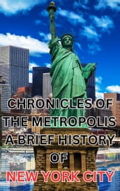 Chronicles of the Metropolis: A Brief History of New York City