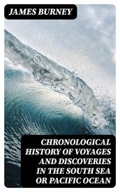 Chronological History of Voyages and Discoveries in the South Sea or Pacific Ocean