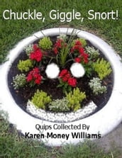 Chuckle, Giggle, Snort!: Quips Collected By Karen Money Williams
