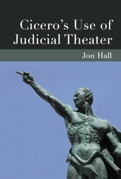 Cicero s Use of Judicial Theater