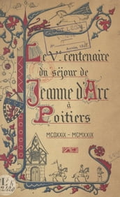 Cinquième centenaire du séjour de Jeanne d Arc à Poitiers