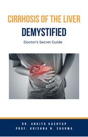 Cirrhosis Of The Liver Demystified: Doctor s Secret Guide
