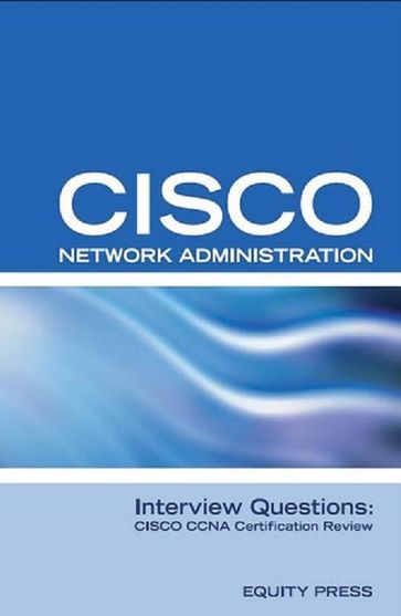 Cisco Network Administration Interview Questions: CISCO CCNA Certification Review - Equity Press