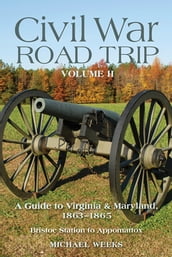 Civil War Road Trip, Volume II: A Guide to Virginia & Maryland, 1863-1865 (Vol. 2)