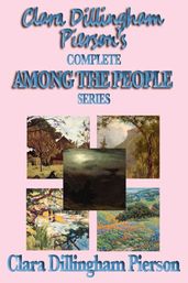 Clara Dillingham Pierson s Complete Among the People Series