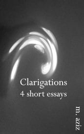 Clarigations: 4 Short Essays
