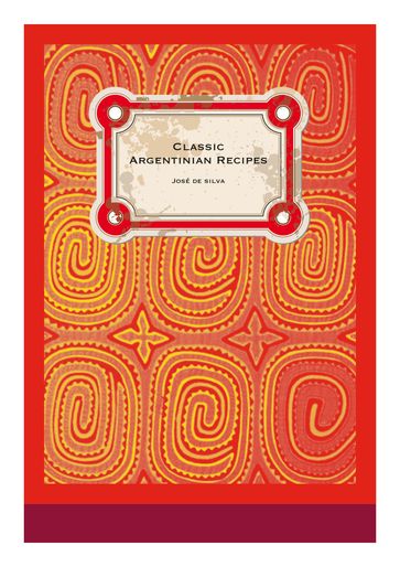 Classic Argentinian Recipes - Jose de Silva