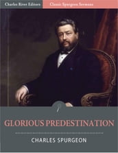 Classic Spurgeon Sermons: Glorious Predestination (Illustrated Edition)