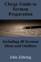 Clergy Guide to Sermon Preparation: Including 40 Sermon Ideas and Outlines
