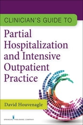 Clinician s Guide to Partial Hospitalization and Intensive Outpatient Practice