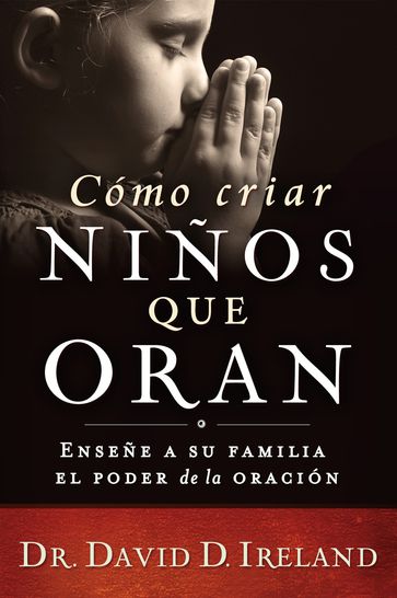 Cómo criar niños que oran - Ph.D David D. Ireland