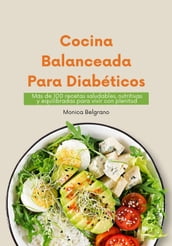 Cocina Balanceada para Diabéticos: Más de 100 Recetas Saludables, Nutritivas y Equilibradas para Vivir con Plenitud