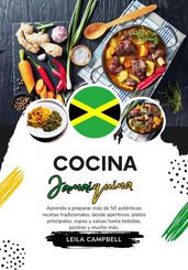 Cocina Jamaiquina: Aprenda a Preparar más de 50 Auténticas Recetas Tradicionales, desde Aperitivos, Platos Principales, Sopas y Salsas hasta Bebidas, Postres y mucho más